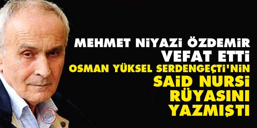 Mehmet Niyazi Özdemir vefat etti Serdengeçti'nin Said Nursi rüyasını