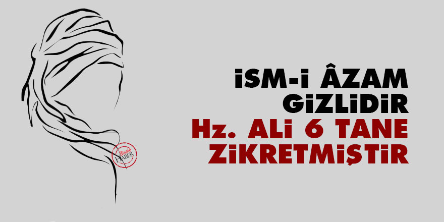 Ism I Azam Gizlidir Hz Ali 6 Tane Zikretmistir