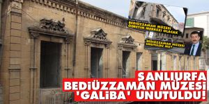 Şanlıurfa Bediüzzaman Müzesi 'galiba' unutuldu!