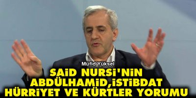 Müfid Yüksel'den, Said Nursi'nin Abdülhamid, istibdat, hürriyet ve Kürtler yorumu