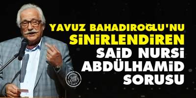 Yavuz Bahadıroğlu'nu sinirlendiren Said Nursi-Abdülhamid sorusu